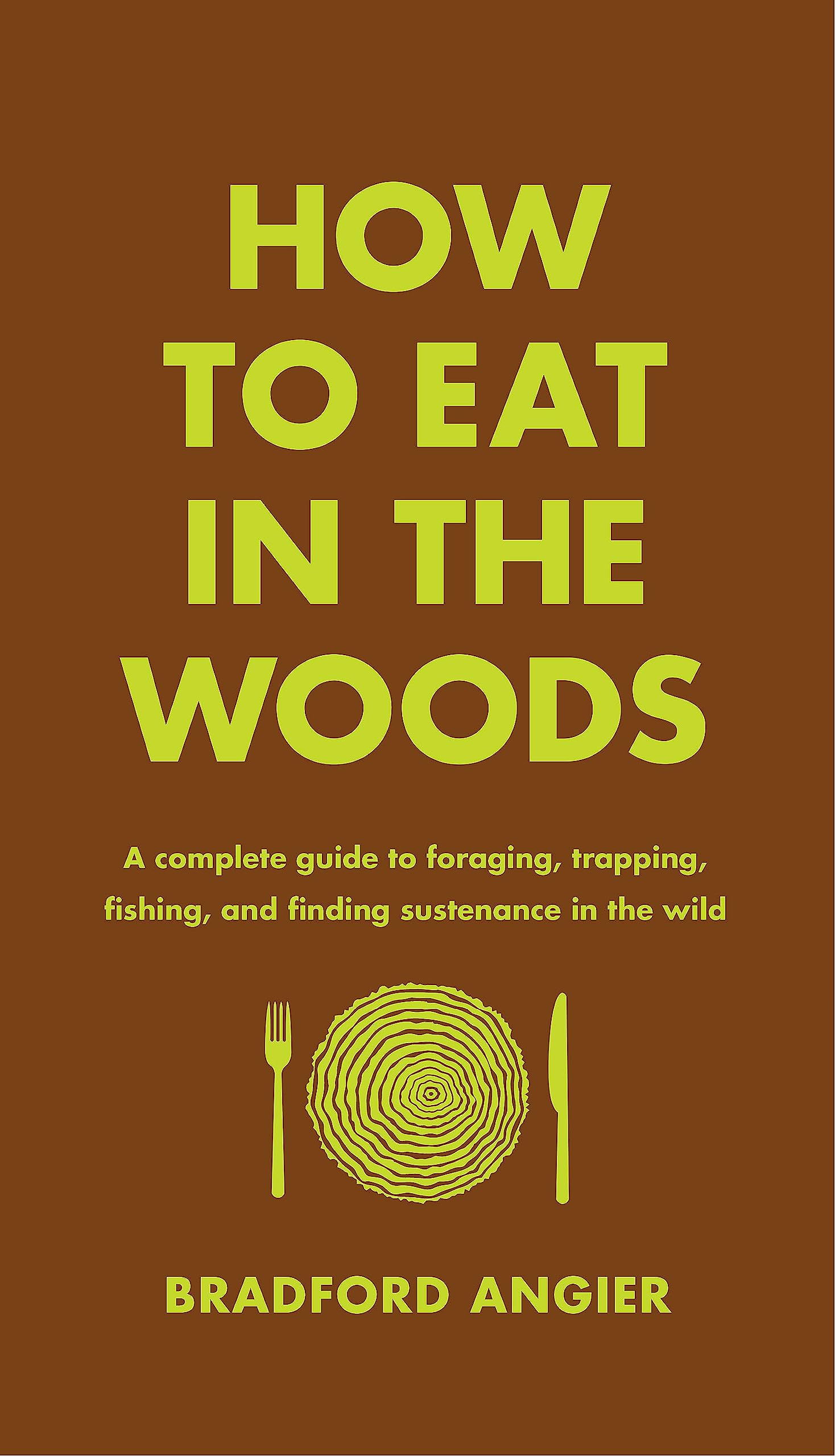 How to Eat in the Woods: A Complete Guide to Foraging, Trapping, Fishing, and Finding Sustenance in the Wild book cover