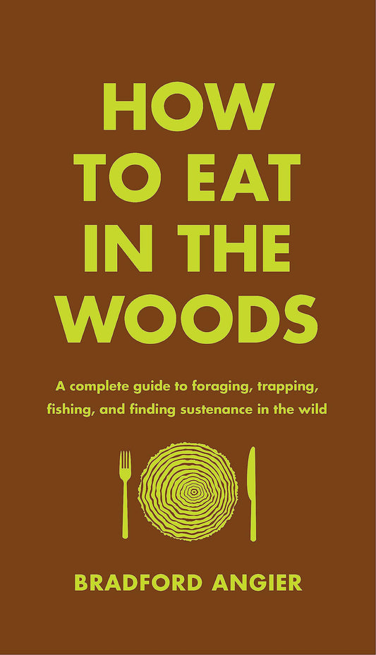 How to Eat in the Woods: A Complete Guide to Foraging, Trapping, Fishing, and Finding Sustenance in the Wild book cover
