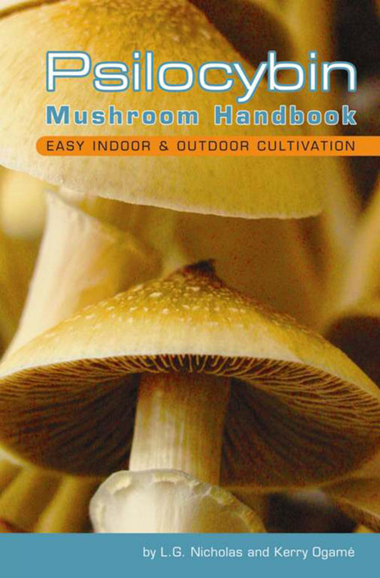 Psilocybin Mushroom Handbook: Easy Indoor and Outdoor Cultivation