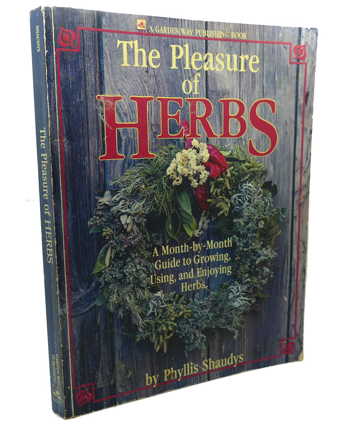 Pleasure of Herbs: A Month-By-Month Guide to Growing, Using, and Enjoying Herbs