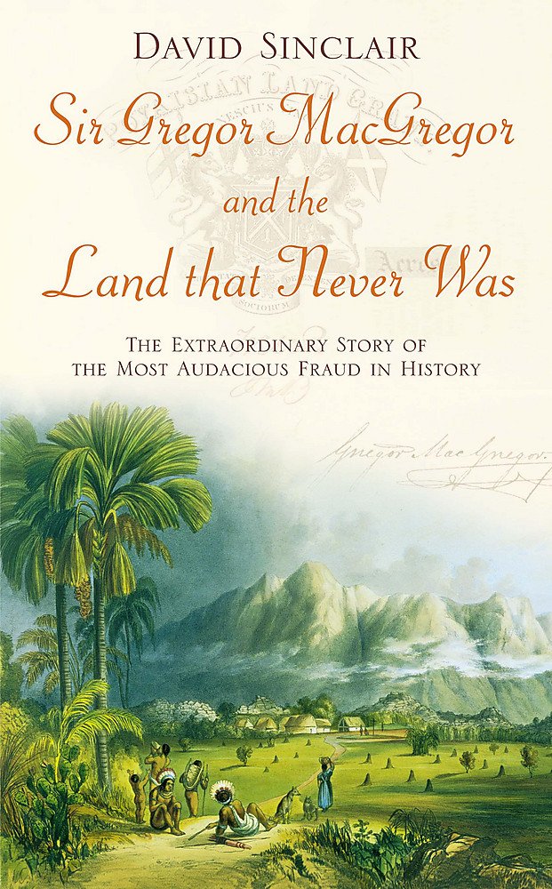 Sir Gregor Macgregor and the Land That Never Was book cover