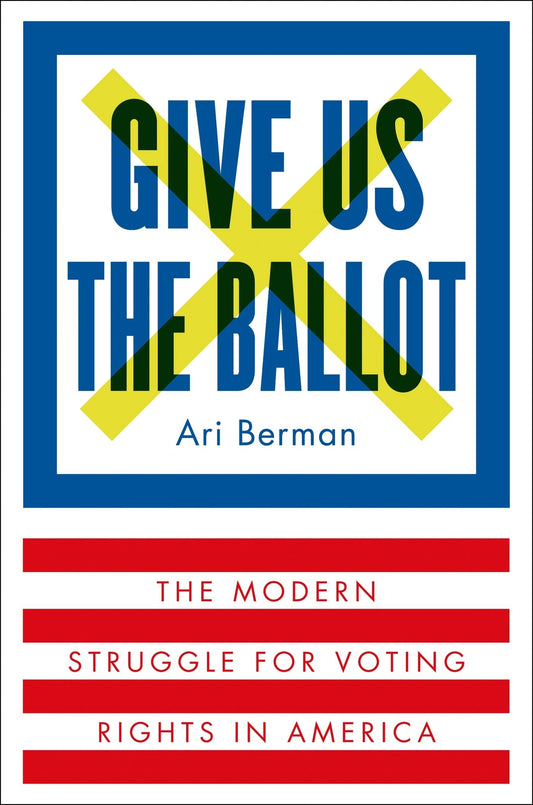 Give Us the Ballot: The Modern Struggle for Voting Rights in America book cover