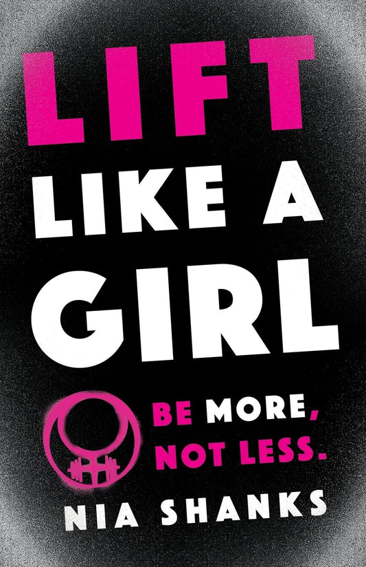Lift Like a Girl: Be More, Not Less. book cover