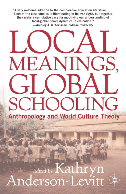 Local Meanings, Global Schooling: Anthropology and World Culture Theory (2003)