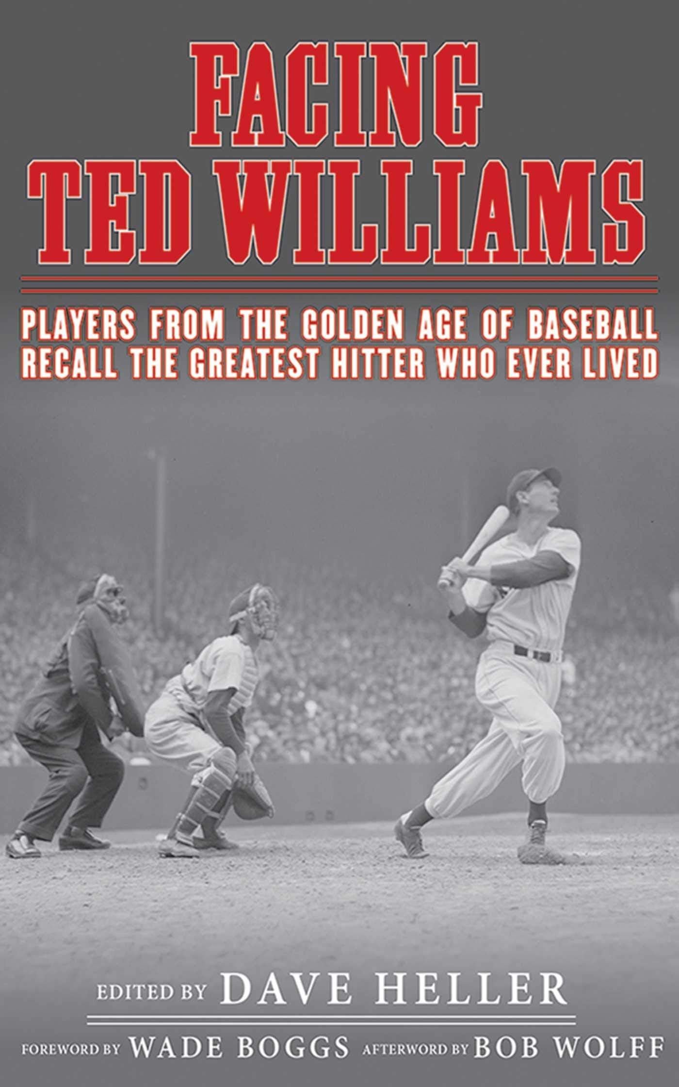 Facing Ted Williams: Players from the Golden Age of Baseball Recall the Greatest Hitter Who Ever Lived