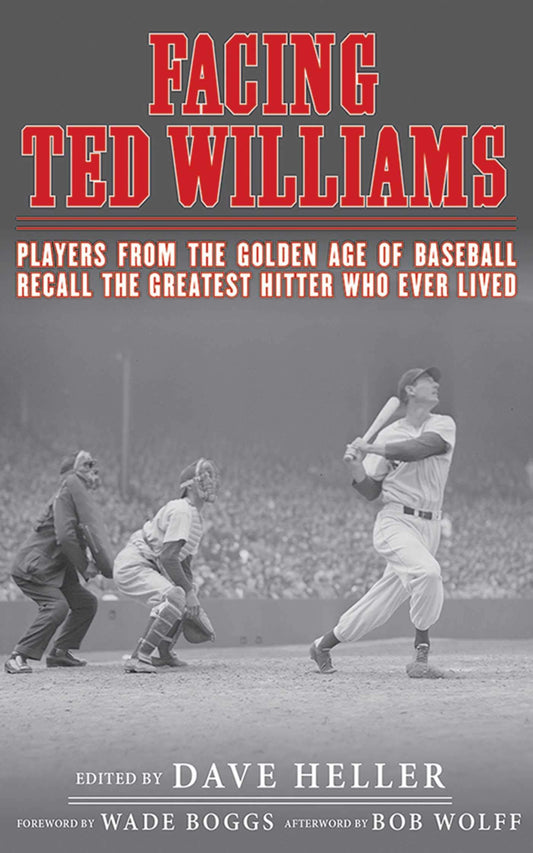 Facing Ted Williams: Players from the Golden Age of Baseball Recall the Greatest Hitter Who Ever Lived