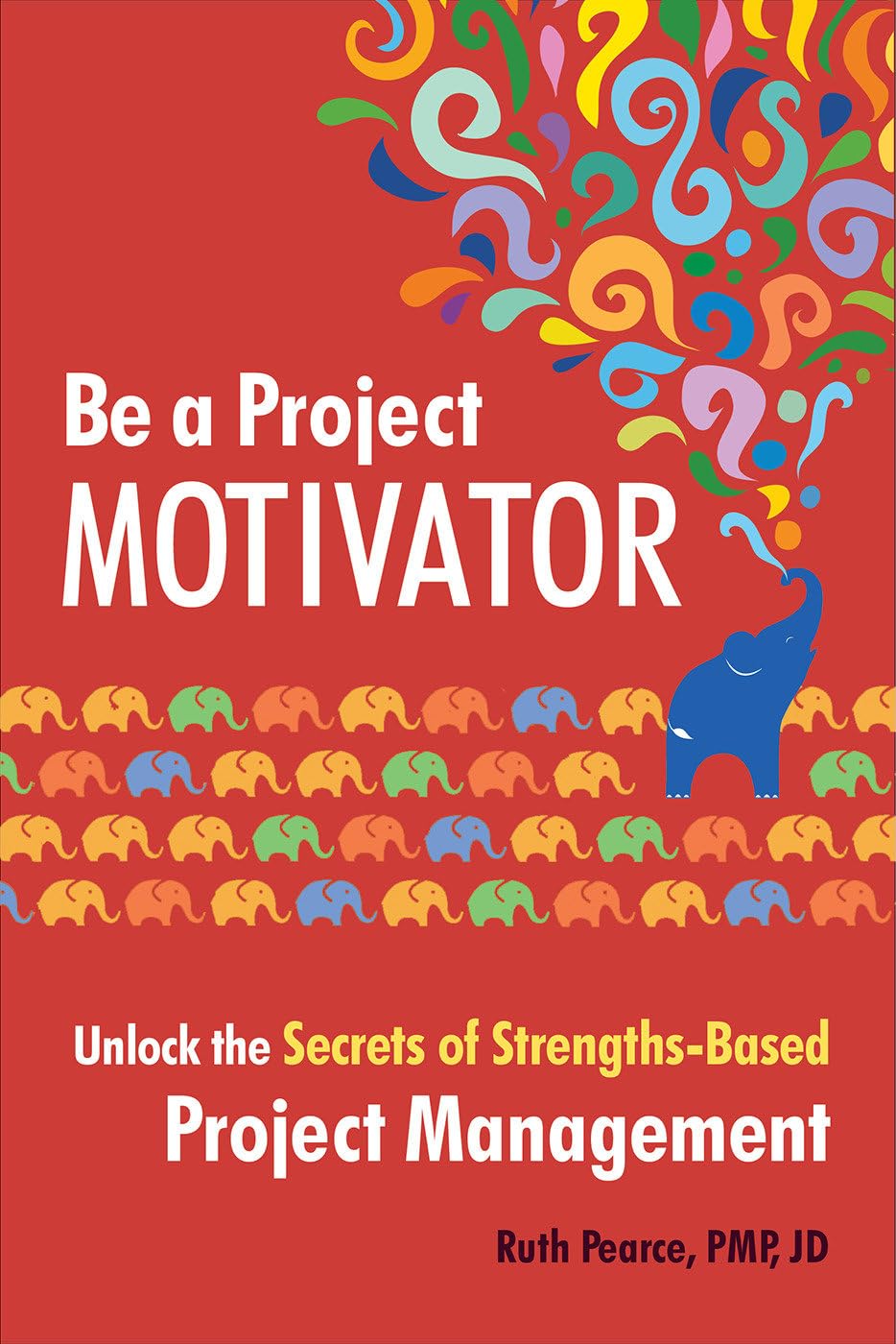 Be a Project Motivator: Unlock the Secrets of Strengths-Based Project Management book cover