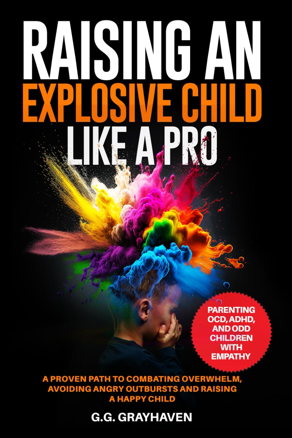 Raising an Explosive Child Like a Pro: Parenting OCD, ADHD, and ODD Children With Empathy. A Proven Path to Combating Overwhelm, Avoiding Angry Outbursts, and Raising a Happy Child. book cover