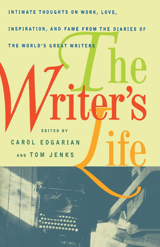 Writer's Life: Intimate Thoughts on Work, Love, Inspiration, and Fame from the Diaries of the World's Great Writers