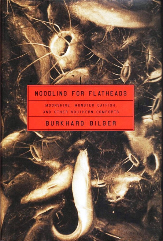 Noodling for Flatheads: Moonshine, Monster Catfish and Other Southern Comforts