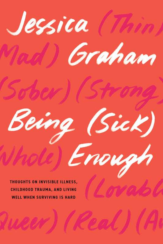 Being (Sick) Enough: Thoughts on Invisible Illness, Childhood Trauma, and Living Well When Surviving Is Hard book cover