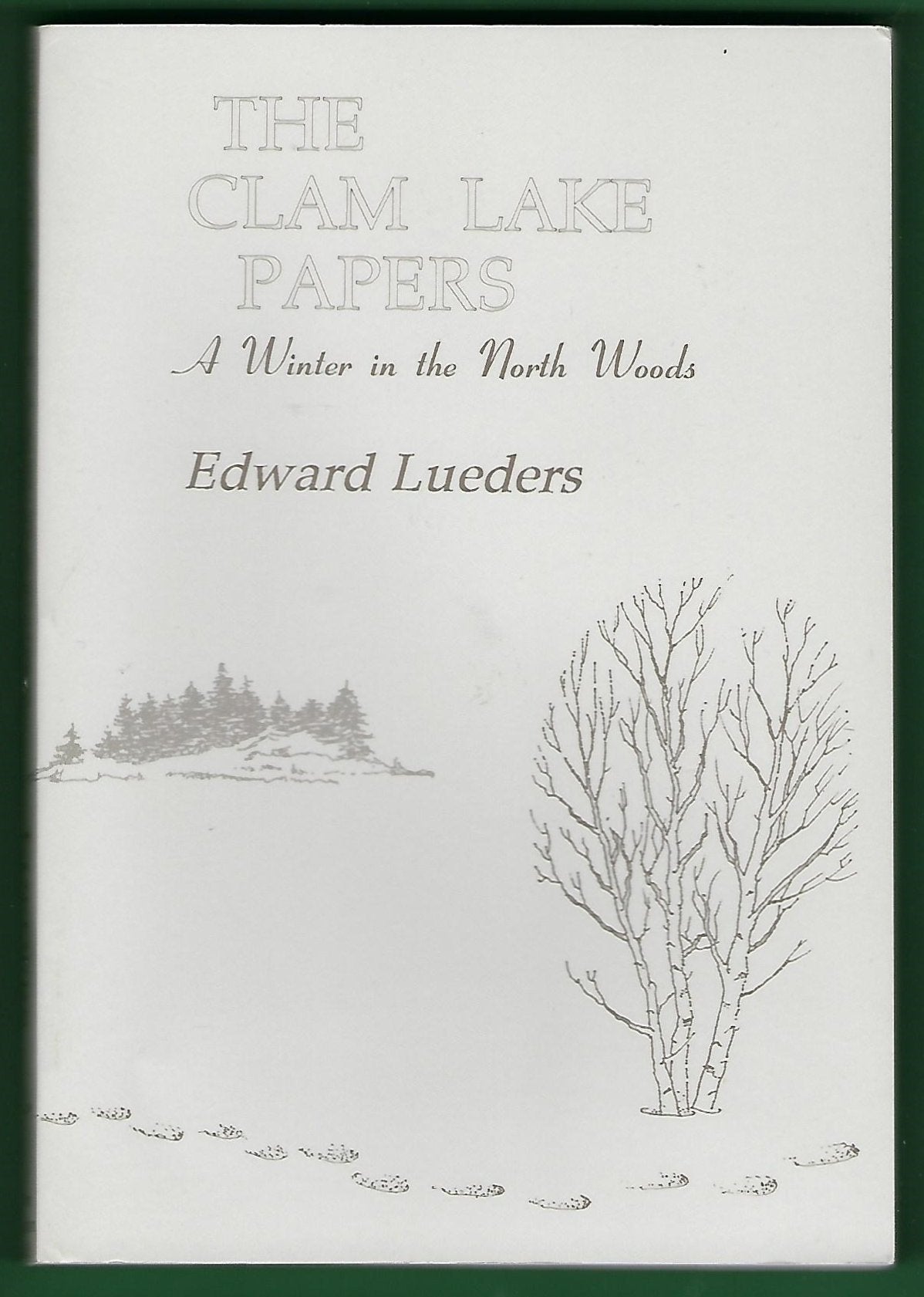 Clam Lake Papers: A Winter in the North Woods: Introducing the Metaphorical Imperative & Kindred Matters with a Prologue & Epilogue book cover