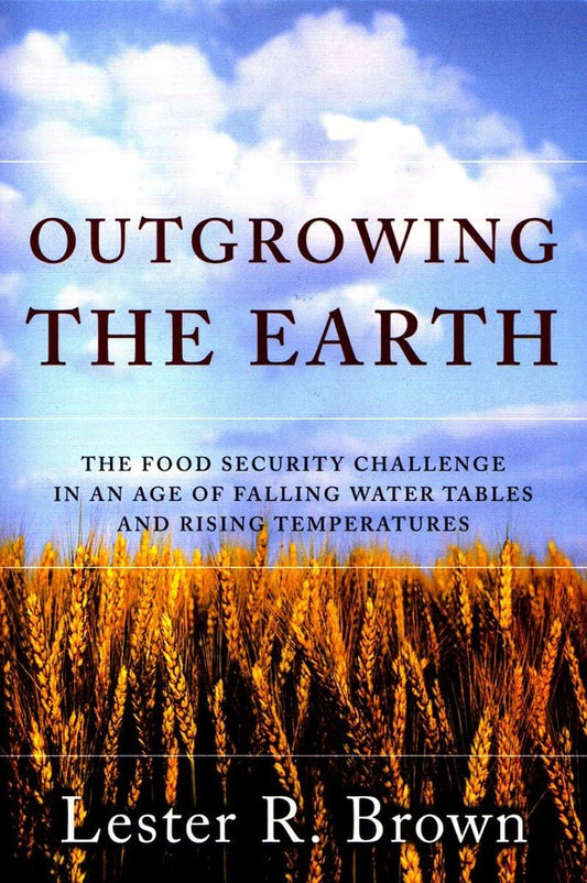 Outgrowing the Earth: The Food Security Challenge in an Age of Falling Water Tables and Rising Temperatures book cover