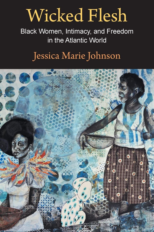 Wicked Flesh: Black Women, Intimacy, and Freedom in the Atlantic World