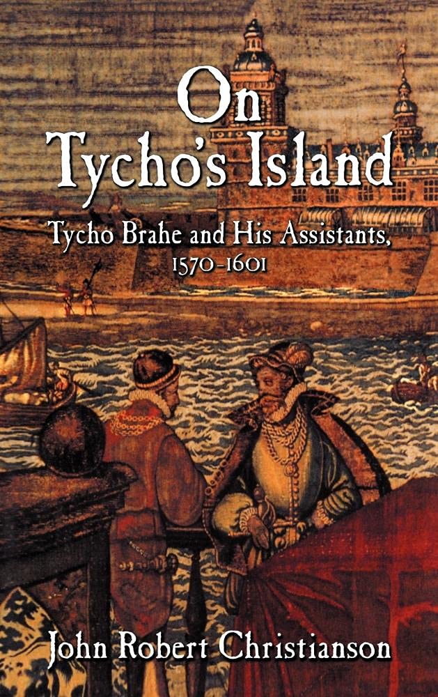 On Tycho's Island: Tycho Brahe and His Assistants, 1570 1601