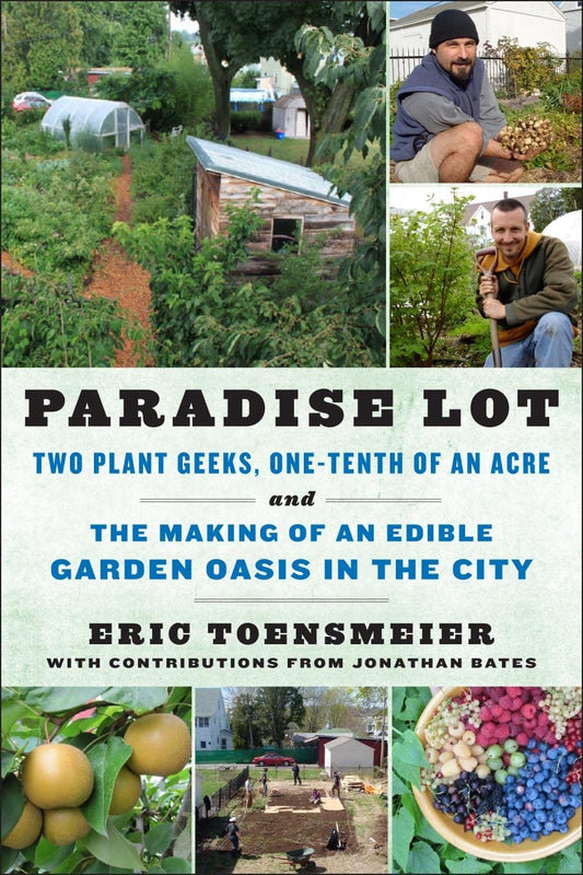 Paradise Lot: Two Plant Geeks, One-Tenth of an Acre, and the Making of an Edible Garden Oasis in the City