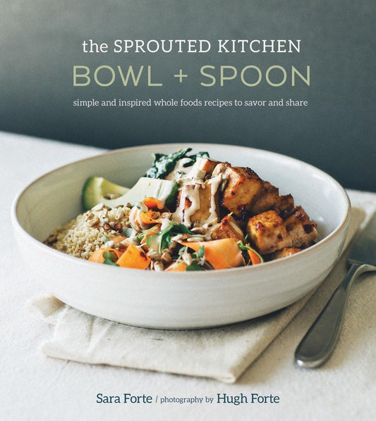 Sprouted Kitchen Bowl and Spoon: Simple and Inspired Whole Foods Recipes to Savor and Share [A Cookbook]