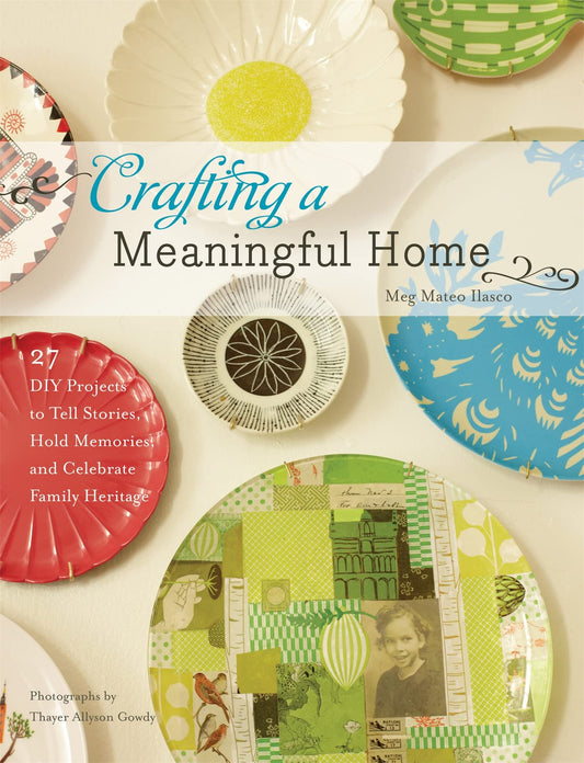Crafting a Meaningful Home: 27 DIY Projects to Tell Stories, Hold Memories, and Celebrate Family Heritage book cover