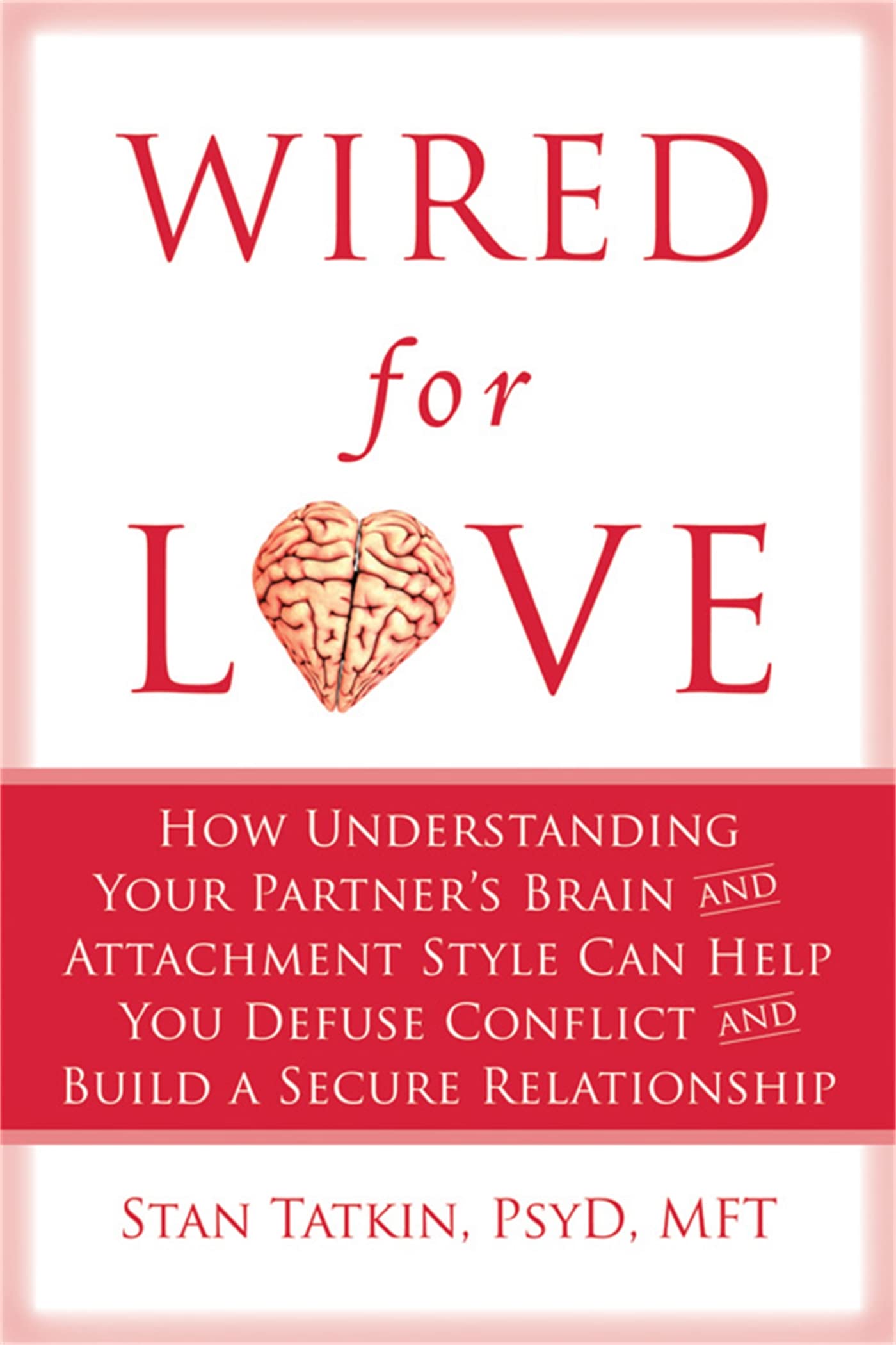 Wired for Love: How Understanding Your Partner's Brain and Attachment Style Can Help You Defuse Conflict and Build a Secure Relationship book cover