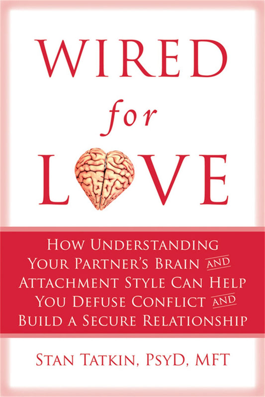 Wired for Love: How Understanding Your Partner's Brain and Attachment Style Can Help You Defuse Conflict and Build a Secure Relationship book cover