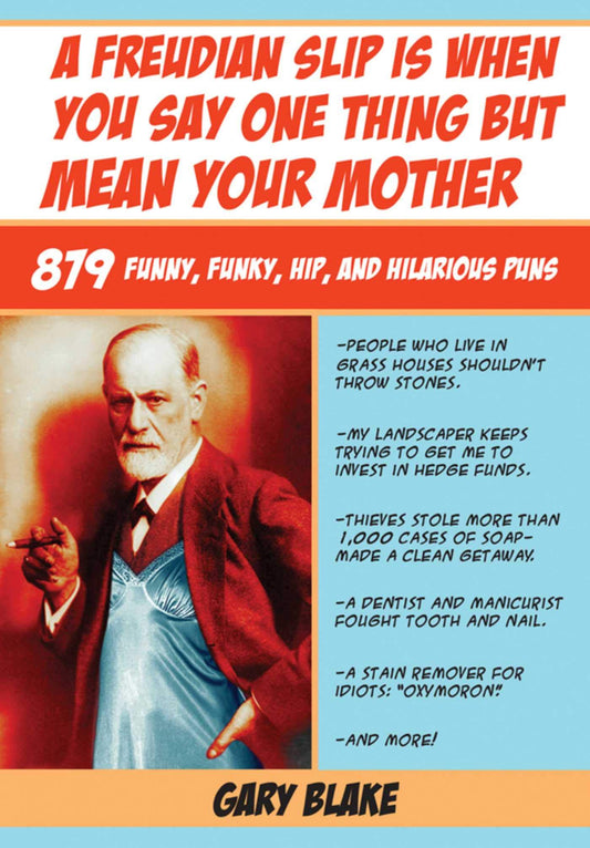 A Freudian Slip Is When You Say One Thing but Mean Your Mother: 879 Funny Funky Hip and Hilarious Puns