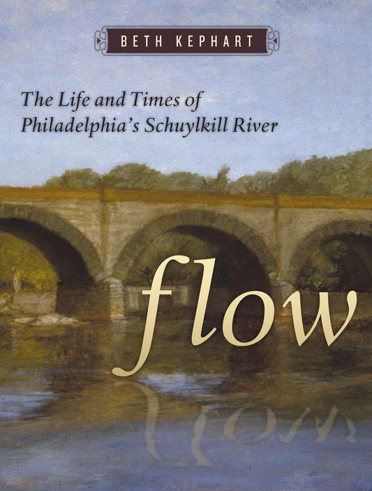 Flow: The Life and Times of Philadelphia's Schuylkill River book cover