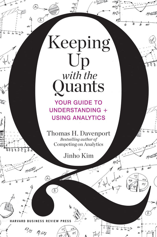 Keeping Up with the Quants: Your Guide to Understanding and Using Analytics book cover