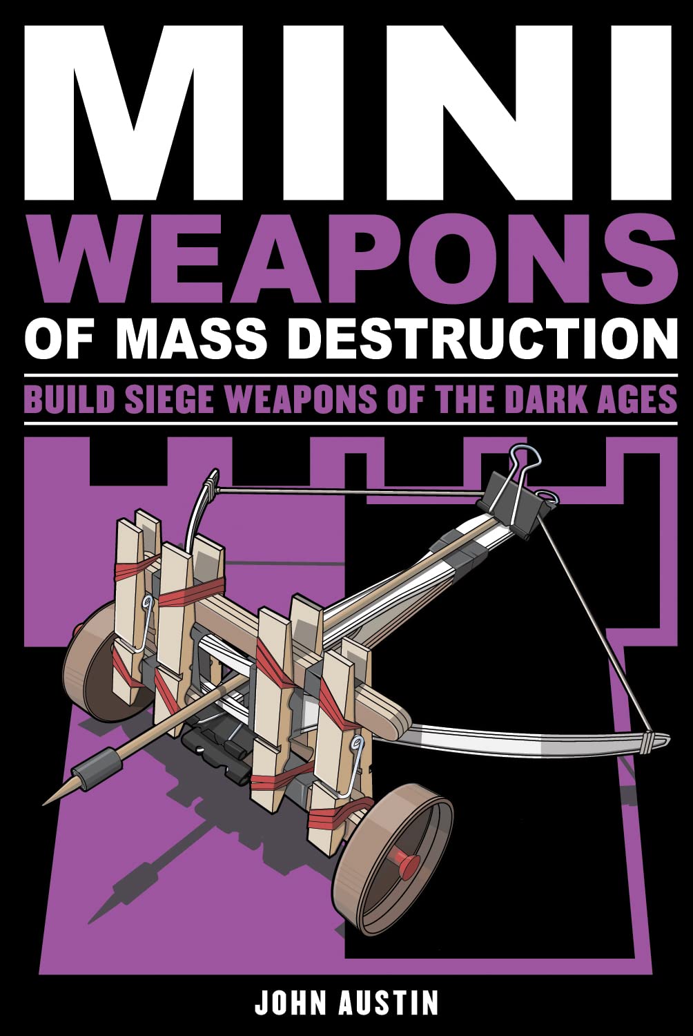 Mini Weapons of Mass Destruction 3: Build Siege Weapons of the Dark Ages Volume 4 book cover