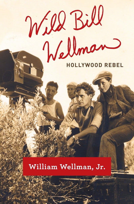 Wild Bill Wellman: Hollywood Rebel