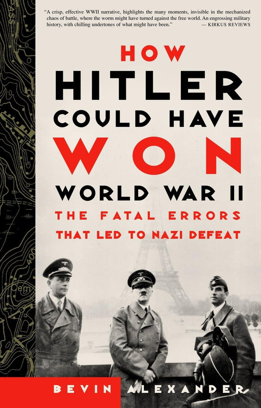 How Hitler Could Have Won World War II: The Fatal Errors That Led to Nazi Defeat book cover