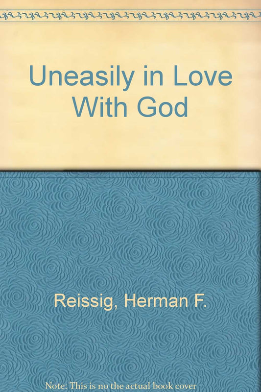 Uneasily in Love with God: Herman F. Reissig, Pastor and Prophet book cover