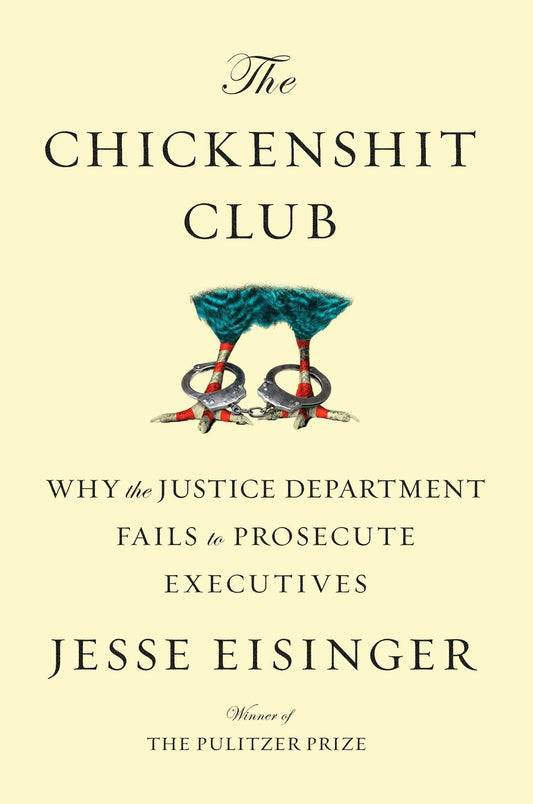 Chickenshit Club: Why the Justice Department Fails to Prosecute Executives book cover