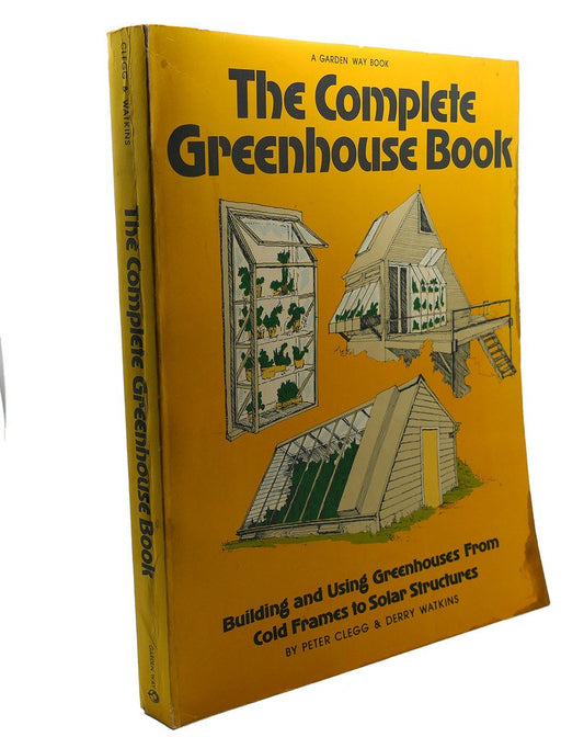 Complete Greenhouse Book: Building and Using Greenhouses from Coldframes to Solar Structures