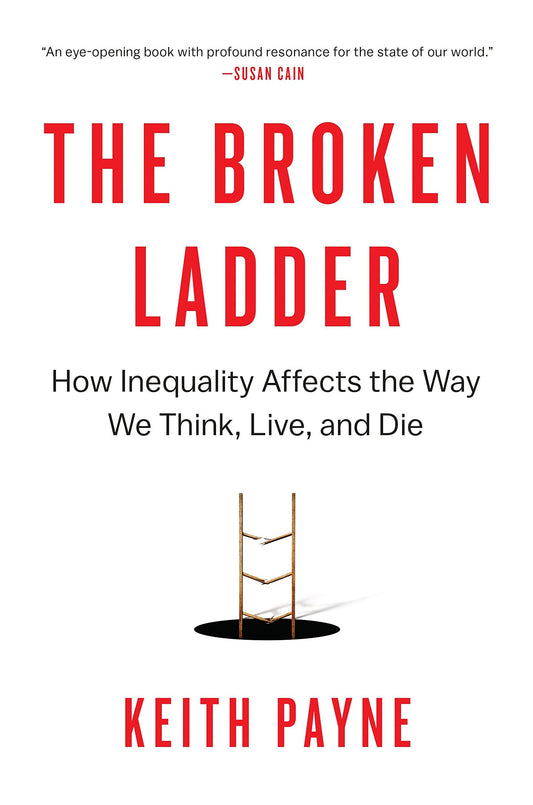Broken Ladder: How Inequality Affects the Way We Think, Live, and Die