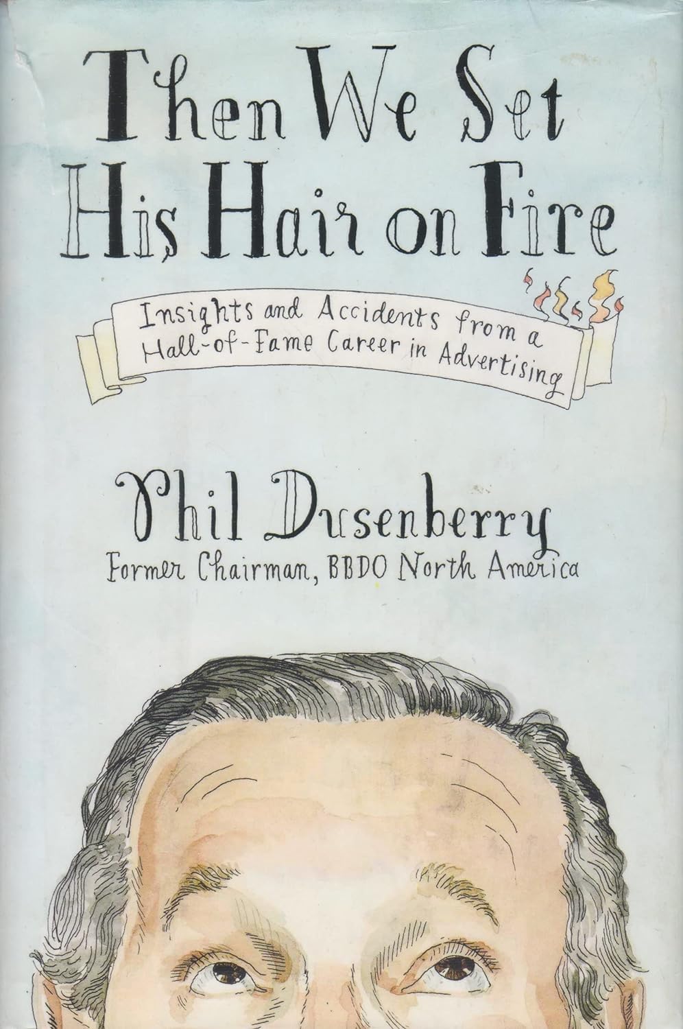Then We Set His Hair on Fire: Insights and Accidents from a Hall-Of-Fame Career in Advertising book cover