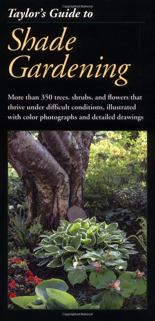 Taylor's Guide to Shade Gardening: More Than 350 Trees, Shrubs, and Flowers That Thrive Under Difficult Conditions, Illustrated with Color Photographs