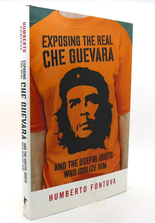 Exposing the Real Che Guevara: And the Useful Idiots Who Idolize Him book cover