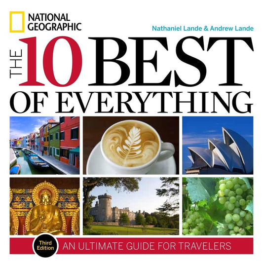 10 Best of Everything, The, Third Edition: An Ultimate Guide for Travelers (National Geographic 10 Best of Everything: An Ultimate Guide)