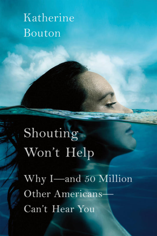 Shouting Won't Help: Why I--And 50 Million Other Americans--Can't Hear You