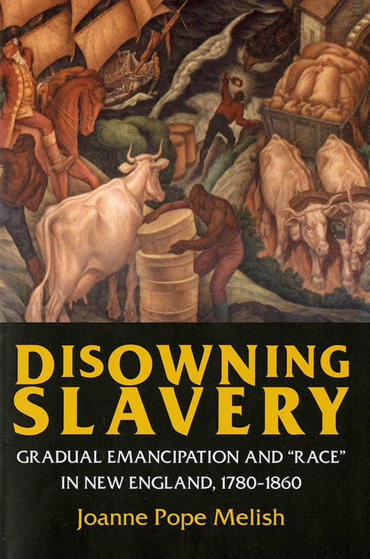 Disowning Slavery: Gradual Emancipation and Race in New England, 1780-1860 book cover