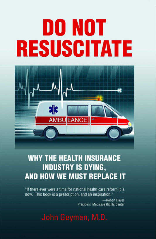 Do Not Resuscitate: Why the Health Insurance Industry Is Dying, and How We Must Replace It