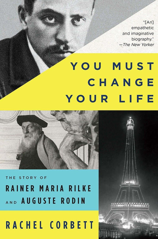 You Must Change Your Life: The Story of Rainer Maria Rilke and Auguste Rodin