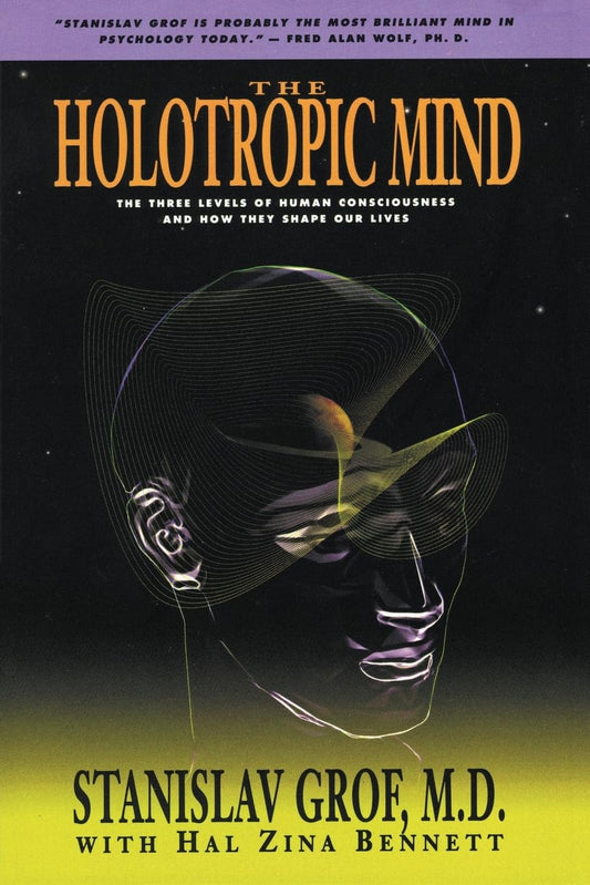Holotropic Mind: The Three Levels of Human Consciousness and How They Shape Our Lives