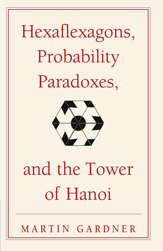 Hexaflexagons, Probability Paradoxes, and the Tower of Hanoi: Martin Gardner's First Book of Mathematical Puzzles and Games
