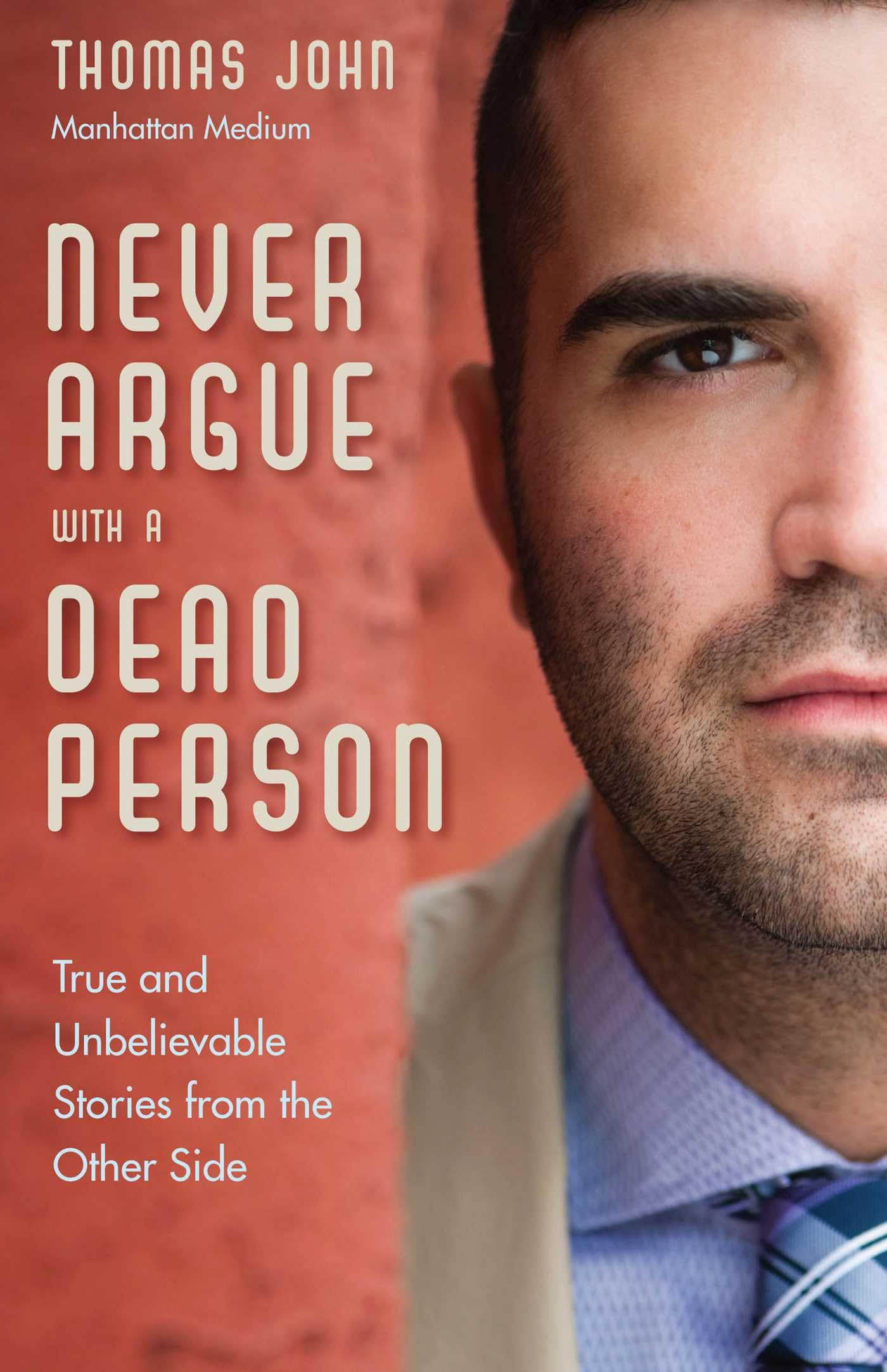 Never Argue with a Dead Person: True and Unbelievable Stories from the Other Side book cover