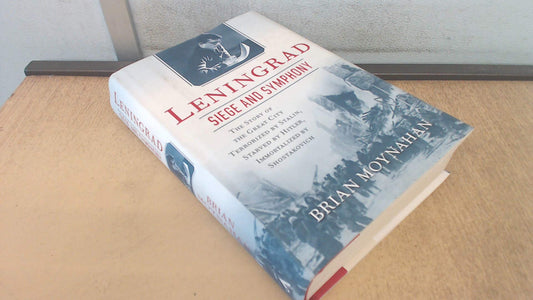 Leningrad: Siege and Symphony: The Story of the Great City Terrorized by Stalin, Starved by Hitler, Immortalized by Shostakovich
