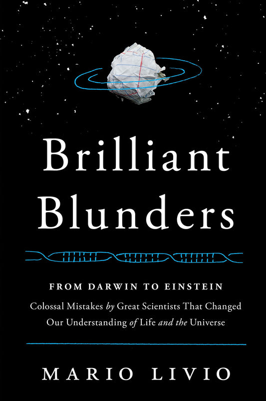 Brilliant Blunders: From Darwin to Einstein: Colossal Mistakes by Great Scientists That Changed Our Understanding of Life and the Universe