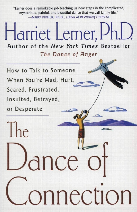 Dance of Connection: How to Talk to Someone When You're Mad, Hurt, Scared, Frustrated, Insulted, Betrayed, or Desperate