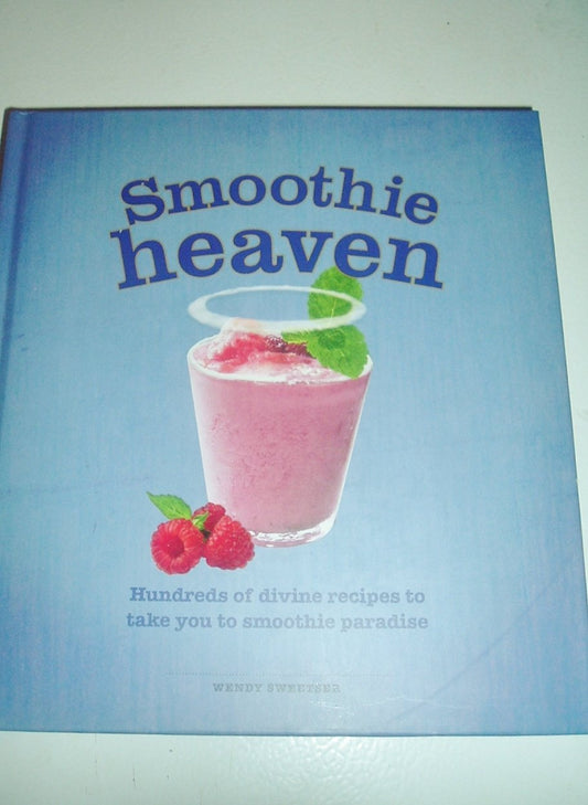 Smoothie Heaven: Hundreds of Divine Recipes to Take You to Smoothie Paradise