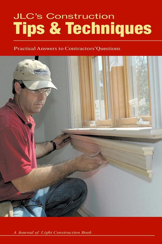 JLC's Construction Tips & Techniques: Practical Answers to Contractors' Questions book cover